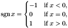 \[ \operatorname{sgn} x = \begin{cases} -1 & \text{if $x < 0$}, \\ 0 & \text{if $x = 0$}, \\ 1 & \text{if $x > 0$}. \end{cases} \]